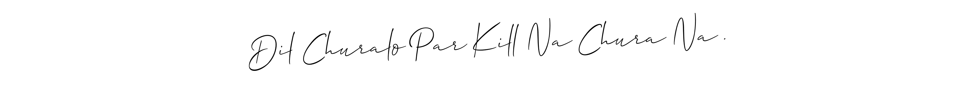 This is the best signature style for the Dil Churalo Par Kill Na Chura Na . name. Also you like these signature font (Allison_Script). Mix name signature. Dil Churalo Par Kill Na Chura Na . signature style 2 images and pictures png