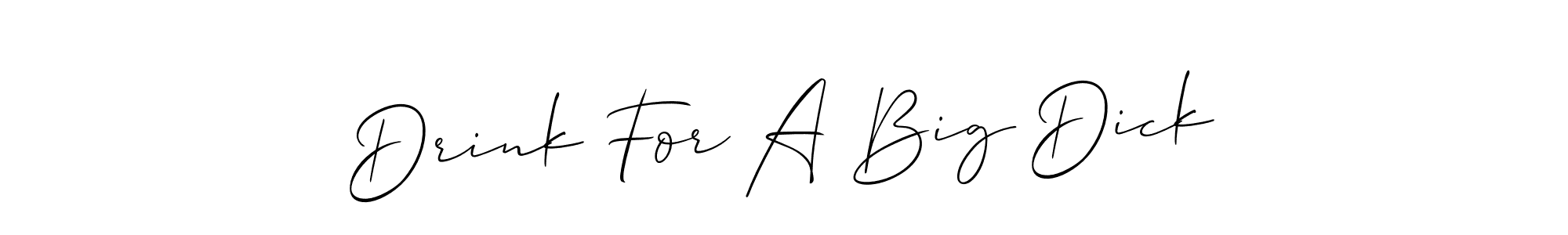Also You can easily find your signature by using the search form. We will create Drink For A Big Dick name handwritten signature images for you free of cost using Allison_Script sign style. Drink For A Big Dick signature style 2 images and pictures png