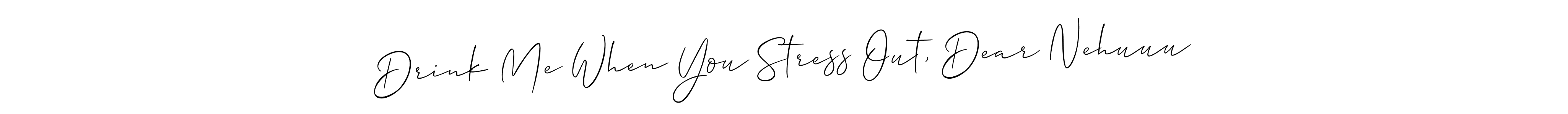 if you are searching for the best signature style for your name Drink Me When You Stress Out, Dear Nehuuu. so please give up your signature search. here we have designed multiple signature styles  using Allison_Script. Drink Me When You Stress Out, Dear Nehuuu signature style 2 images and pictures png