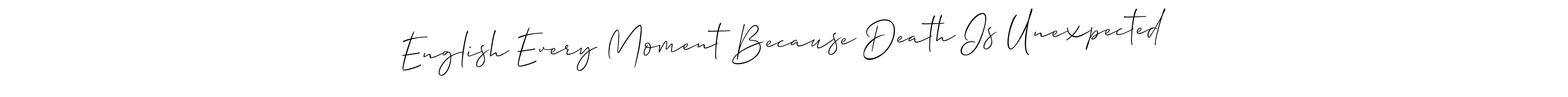 Similarly Allison_Script is the best handwritten signature design. Signature creator online .You can use it as an online autograph creator for name English Every Moment Because Death Is Unexpected. English Every Moment Because Death Is Unexpected signature style 2 images and pictures png