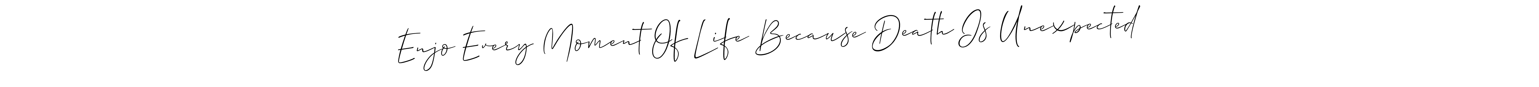 The best way (Allison_Script) to make a short signature is to pick only two or three words in your name. The name Enjo Every Moment Of Life Because Death Is Unexpected include a total of six letters. For converting this name. Enjo Every Moment Of Life Because Death Is Unexpected signature style 2 images and pictures png