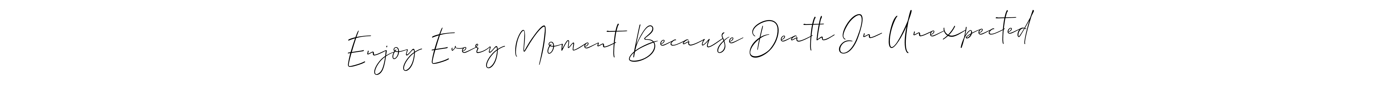 Enjoy Every Moment Because Death In Unexpected stylish signature style. Best Handwritten Sign (Allison_Script) for my name. Handwritten Signature Collection Ideas for my name Enjoy Every Moment Because Death In Unexpected. Enjoy Every Moment Because Death In Unexpected signature style 2 images and pictures png