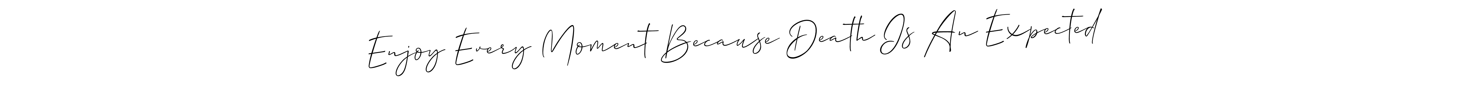 Allison_Script is a professional signature style that is perfect for those who want to add a touch of class to their signature. It is also a great choice for those who want to make their signature more unique. Get Enjoy Every Moment Because Death Is An Expected name to fancy signature for free. Enjoy Every Moment Because Death Is An Expected signature style 2 images and pictures png
