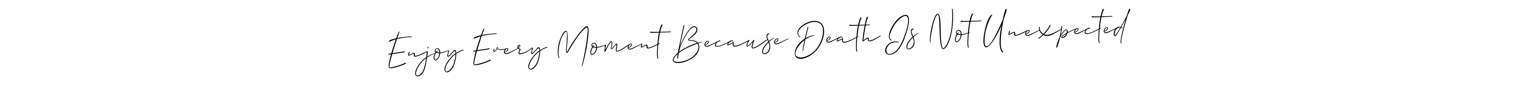 Create a beautiful signature design for name Enjoy Every Moment Because Death Is Not Unexpected. With this signature (Allison_Script) fonts, you can make a handwritten signature for free. Enjoy Every Moment Because Death Is Not Unexpected signature style 2 images and pictures png