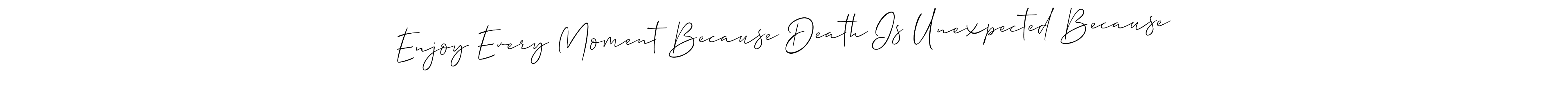 How to make Enjoy Every Moment Because Death Is Unexpected Because name signature. Use Allison_Script style for creating short signs online. This is the latest handwritten sign. Enjoy Every Moment Because Death Is Unexpected Because signature style 2 images and pictures png