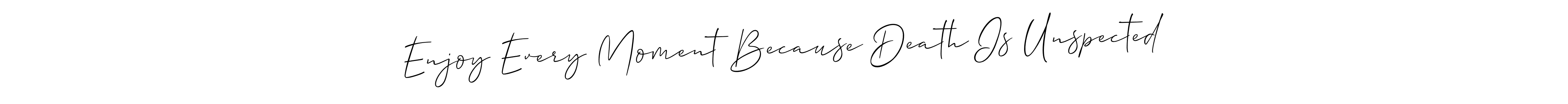 if you are searching for the best signature style for your name Enjoy Every Moment Because Death Is Unspected. so please give up your signature search. here we have designed multiple signature styles  using Allison_Script. Enjoy Every Moment Because Death Is Unspected signature style 2 images and pictures png