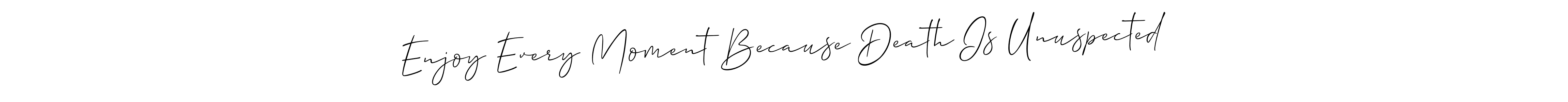 Also we have Enjoy Every Moment Because Death Is Unuspected name is the best signature style. Create professional handwritten signature collection using Allison_Script autograph style. Enjoy Every Moment Because Death Is Unuspected signature style 2 images and pictures png
