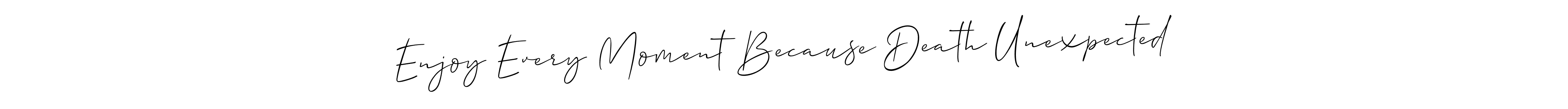 Create a beautiful signature design for name Enjoy Every Moment Because Death Unexpected. With this signature (Allison_Script) fonts, you can make a handwritten signature for free. Enjoy Every Moment Because Death Unexpected signature style 2 images and pictures png