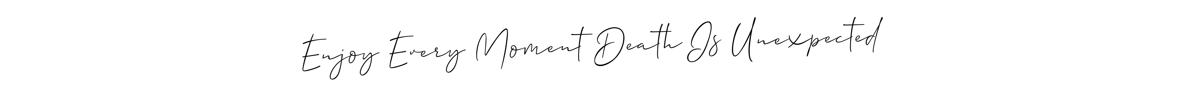 How to make Enjoy Every Moment Death Is Unexpected name signature. Use Allison_Script style for creating short signs online. This is the latest handwritten sign. Enjoy Every Moment Death Is Unexpected signature style 2 images and pictures png