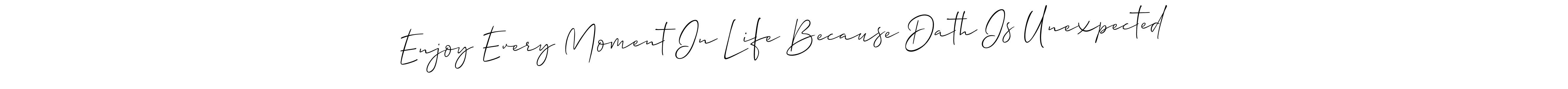 Also You can easily find your signature by using the search form. We will create Enjoy Every Moment In Life Because Dath Is Unexpected name handwritten signature images for you free of cost using Allison_Script sign style. Enjoy Every Moment In Life Because Dath Is Unexpected signature style 2 images and pictures png