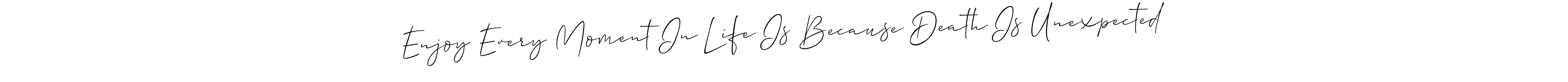 Make a beautiful signature design for name Enjoy Every Moment In Life Is Because Death Is Unexpected. With this signature (Allison_Script) style, you can create a handwritten signature for free. Enjoy Every Moment In Life Is Because Death Is Unexpected signature style 2 images and pictures png