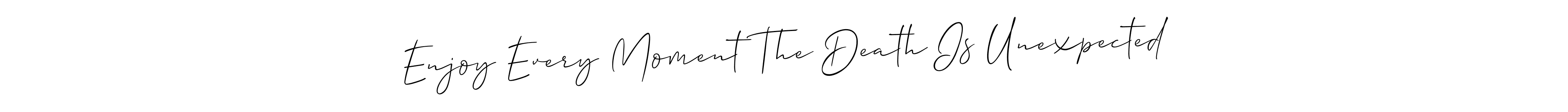 Use a signature maker to create a handwritten signature online. With this signature software, you can design (Allison_Script) your own signature for name Enjoy Every Moment The Death Is Unexpected. Enjoy Every Moment The Death Is Unexpected signature style 2 images and pictures png