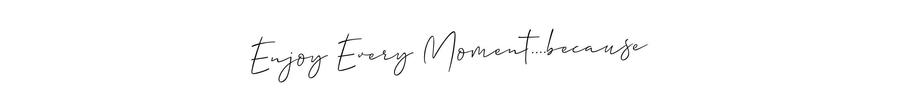 It looks lik you need a new signature style for name Enjoy Every Moment....because. Design unique handwritten (Allison_Script) signature with our free signature maker in just a few clicks. Enjoy Every Moment....because signature style 2 images and pictures png