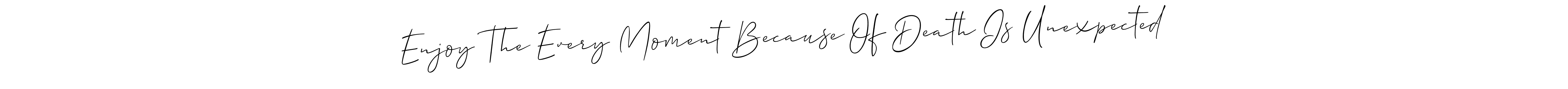 Make a beautiful signature design for name Enjoy The Every Moment Because Of Death Is Unexpected. Use this online signature maker to create a handwritten signature for free. Enjoy The Every Moment Because Of Death Is Unexpected signature style 2 images and pictures png