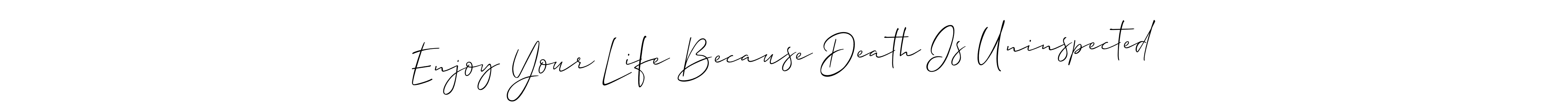 Design your own signature with our free online signature maker. With this signature software, you can create a handwritten (Allison_Script) signature for name Enjoy Your Life Because Death Is Uninspected. Enjoy Your Life Because Death Is Uninspected signature style 2 images and pictures png