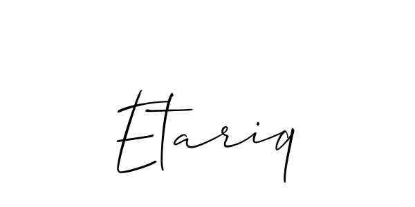 Design your own signature with our free online signature maker. With this signature software, you can create a handwritten (Allison_Script) signature for name Etariq. Etariq signature style 2 images and pictures png