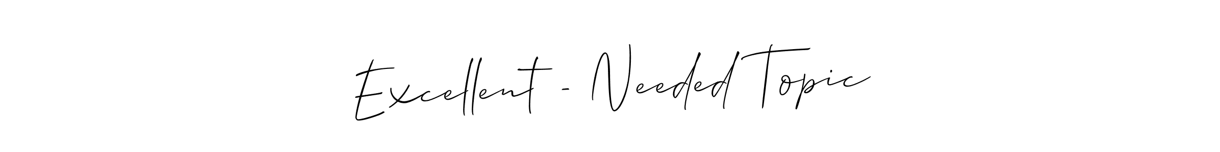 Here are the top 10 professional signature styles for the name Excellent - Needed Topic. These are the best autograph styles you can use for your name. Excellent - Needed Topic signature style 2 images and pictures png