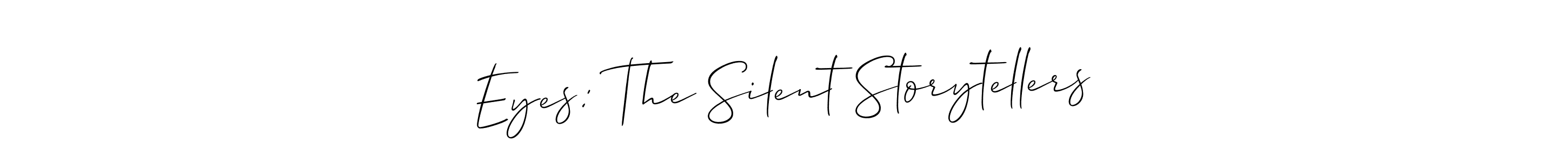 How to make Eyes: The Silent Storytellers signature? Allison_Script is a professional autograph style. Create handwritten signature for Eyes: The Silent Storytellers name. Eyes: The Silent Storytellers signature style 2 images and pictures png