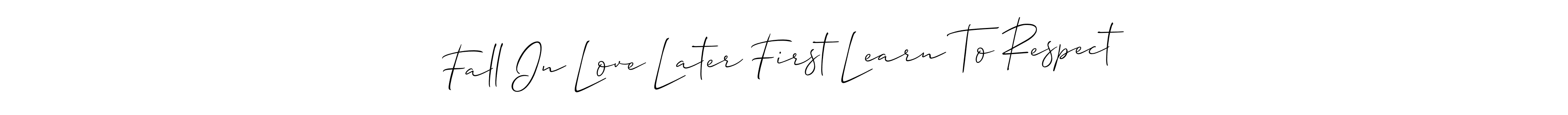 This is the best signature style for the Fall In Love Later First Learn To Respect name. Also you like these signature font (Allison_Script). Mix name signature. Fall In Love Later First Learn To Respect signature style 2 images and pictures png