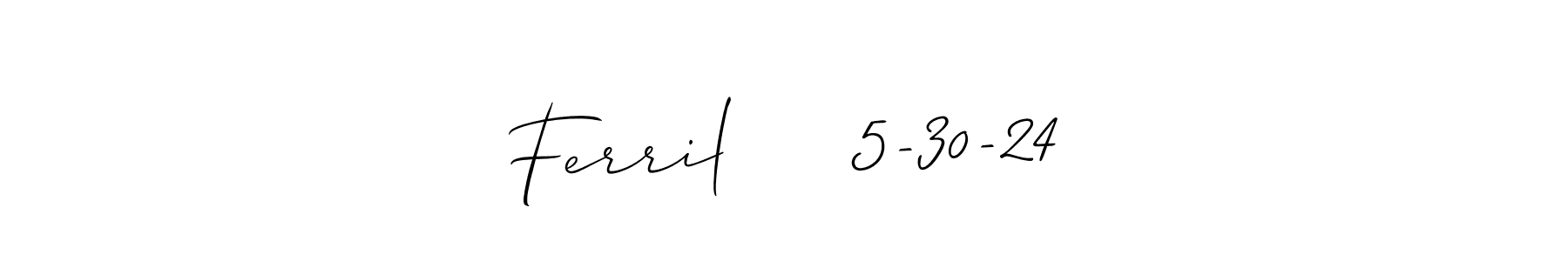 How to make Ferril     5-30-24 signature? Allison_Script is a professional autograph style. Create handwritten signature for Ferril     5-30-24 name. Ferril     5-30-24 signature style 2 images and pictures png