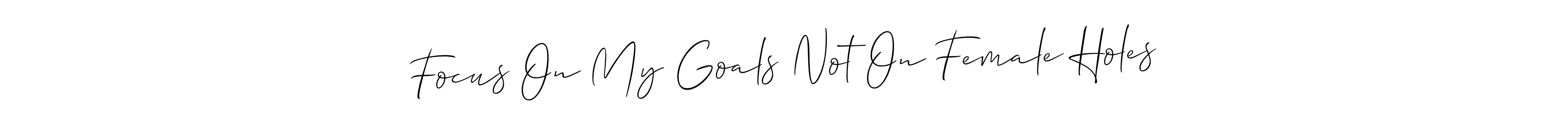 Also we have Focus On My Goals Not On Female Holes name is the best signature style. Create professional handwritten signature collection using Allison_Script autograph style. Focus On My Goals Not On Female Holes signature style 2 images and pictures png
