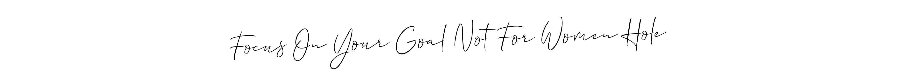 Use a signature maker to create a handwritten signature online. With this signature software, you can design (Allison_Script) your own signature for name Focus On Your Goal Not For Women Hole. Focus On Your Goal Not For Women Hole signature style 2 images and pictures png