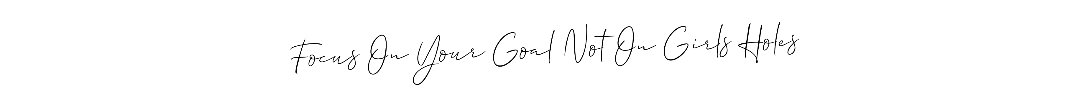 How to make Focus On Your Goal Not On Girls Holes name signature. Use Allison_Script style for creating short signs online. This is the latest handwritten sign. Focus On Your Goal Not On Girls Holes signature style 2 images and pictures png