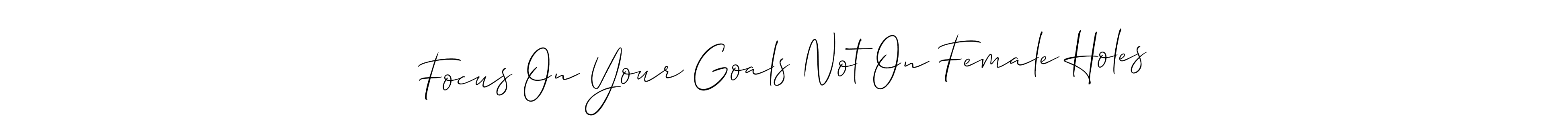 Use a signature maker to create a handwritten signature online. With this signature software, you can design (Allison_Script) your own signature for name Focus On Your Goals Not On Female Holes. Focus On Your Goals Not On Female Holes signature style 2 images and pictures png