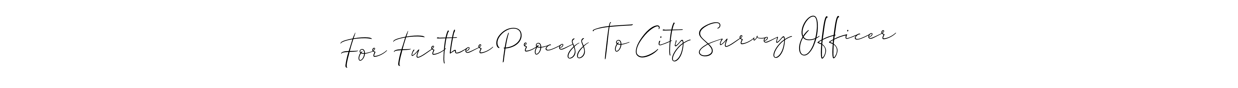 For Further Process To City Survey Officer stylish signature style. Best Handwritten Sign (Allison_Script) for my name. Handwritten Signature Collection Ideas for my name For Further Process To City Survey Officer. For Further Process To City Survey Officer signature style 2 images and pictures png