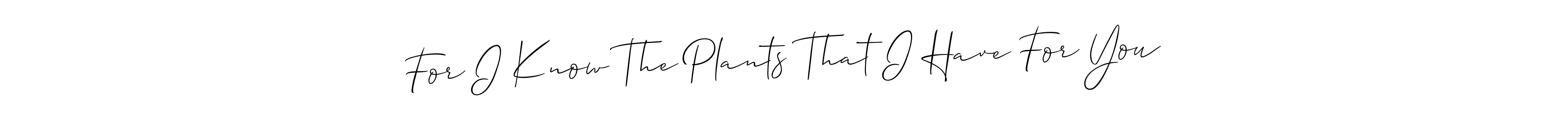 Allison_Script is a professional signature style that is perfect for those who want to add a touch of class to their signature. It is also a great choice for those who want to make their signature more unique. Get For I Know The Plants That I Have For You name to fancy signature for free. For I Know The Plants That I Have For You signature style 2 images and pictures png