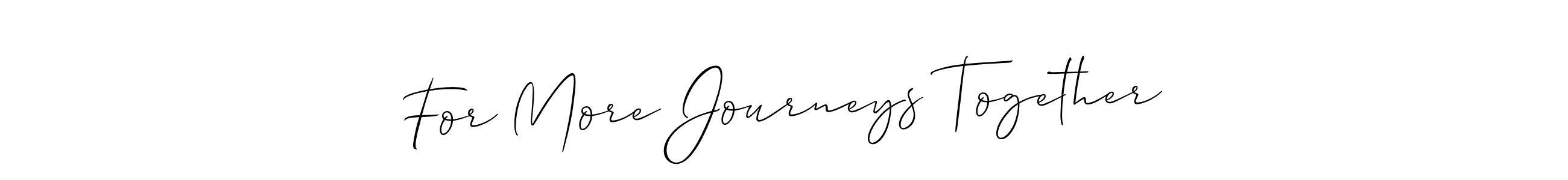 Make a beautiful signature design for name For More Journeys Together. With this signature (Allison_Script) style, you can create a handwritten signature for free. For More Journeys Together signature style 2 images and pictures png