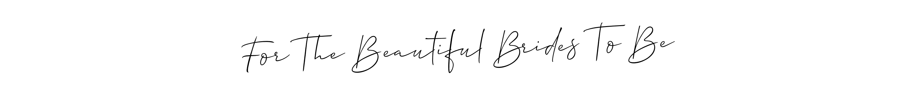 Create a beautiful signature design for name For The Beautiful Brides To Be. With this signature (Allison_Script) fonts, you can make a handwritten signature for free. For The Beautiful Brides To Be signature style 2 images and pictures png