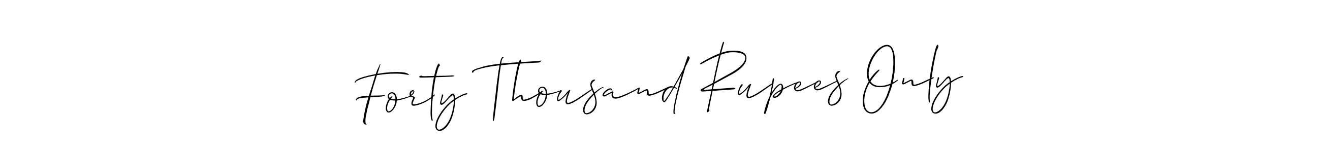 if you are searching for the best signature style for your name Forty Thousand Rupees Only. so please give up your signature search. here we have designed multiple signature styles  using Allison_Script. Forty Thousand Rupees Only signature style 2 images and pictures png