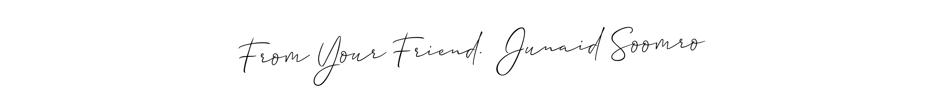 Design your own signature with our free online signature maker. With this signature software, you can create a handwritten (Allison_Script) signature for name From Your Friend.  Junaid Soomro. From Your Friend.  Junaid Soomro signature style 2 images and pictures png