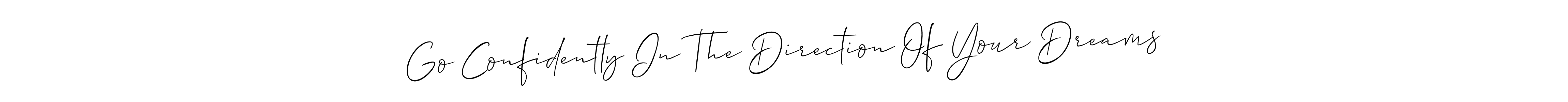 Make a beautiful signature design for name Go Confidently In The Direction Of Your Dreams. With this signature (Allison_Script) style, you can create a handwritten signature for free. Go Confidently In The Direction Of Your Dreams signature style 2 images and pictures png