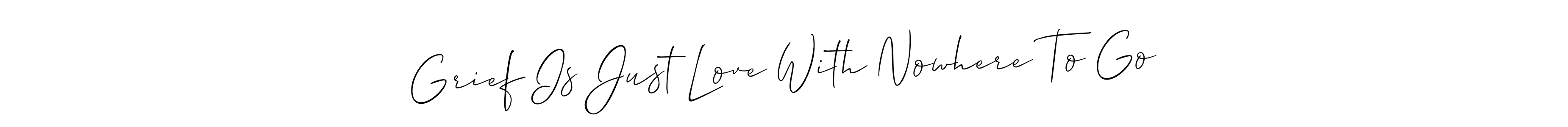 Design your own signature with our free online signature maker. With this signature software, you can create a handwritten (Allison_Script) signature for name Grief Is Just Love With Nowhere To Go. Grief Is Just Love With Nowhere To Go signature style 2 images and pictures png