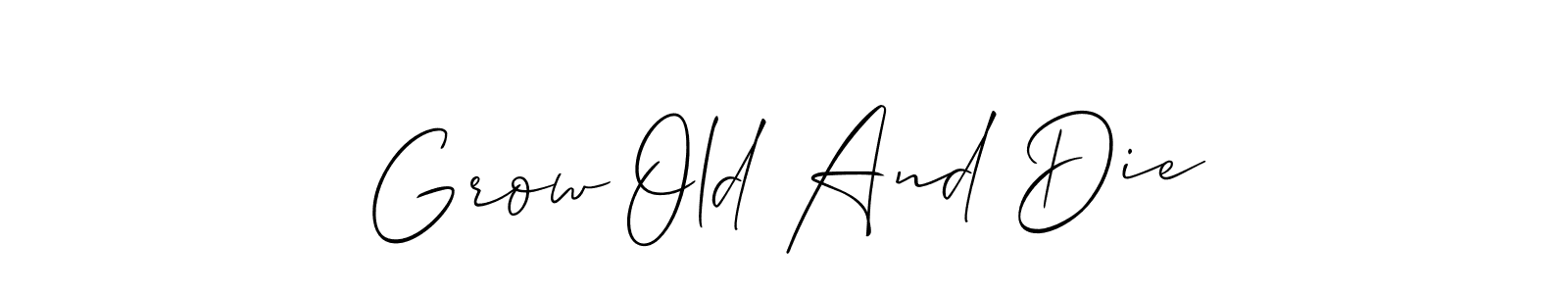 The best way (Allison_Script) to make a short signature is to pick only two or three words in your name. The name Grow Old And Die include a total of six letters. For converting this name. Grow Old And Die signature style 2 images and pictures png