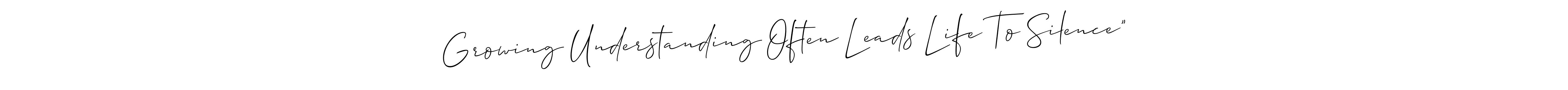 How to Draw Growing Understanding Often Leads Life To Silence” signature style? Allison_Script is a latest design signature styles for name Growing Understanding Often Leads Life To Silence”. Growing Understanding Often Leads Life To Silence” signature style 2 images and pictures png