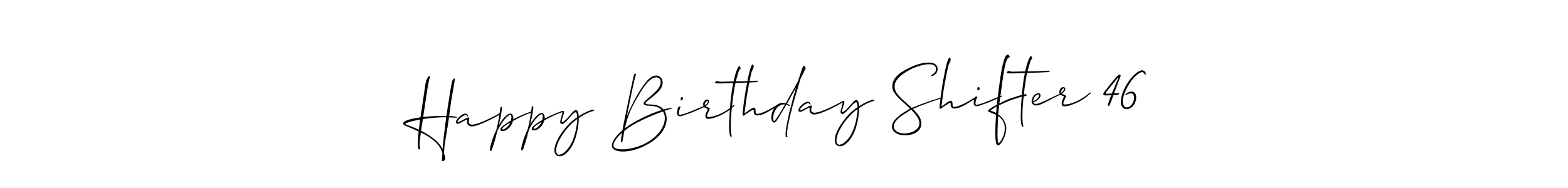 Use a signature maker to create a handwritten signature online. With this signature software, you can design (Allison_Script) your own signature for name Happy Birthday Shifter 46. Happy Birthday Shifter 46 signature style 2 images and pictures png