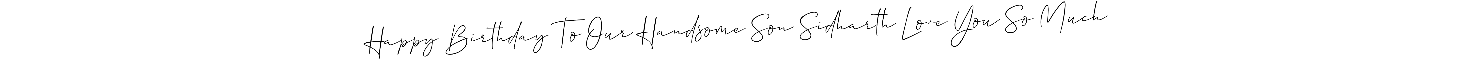 Also You can easily find your signature by using the search form. We will create Happy Birthday To Our Handsome Son Sidharth Love You So Much name handwritten signature images for you free of cost using Allison_Script sign style. Happy Birthday To Our Handsome Son Sidharth Love You So Much signature style 2 images and pictures png