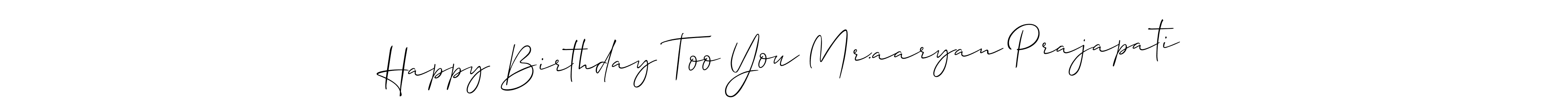 The best way (Allison_Script) to make a short signature is to pick only two or three words in your name. The name Happy Birthday Too You Mr.aaryan Prajapati include a total of six letters. For converting this name. Happy Birthday Too You Mr.aaryan Prajapati signature style 2 images and pictures png
