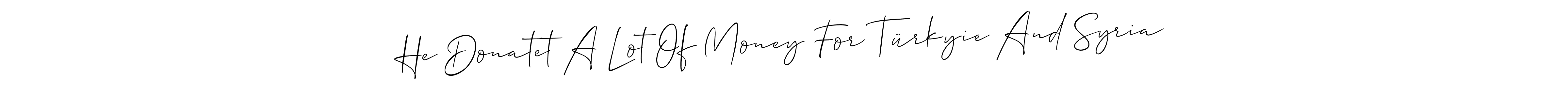 This is the best signature style for the He Donatet A Lot Of Money For Türkyie And Syria name. Also you like these signature font (Allison_Script). Mix name signature. He Donatet A Lot Of Money For Türkyie And Syria signature style 2 images and pictures png