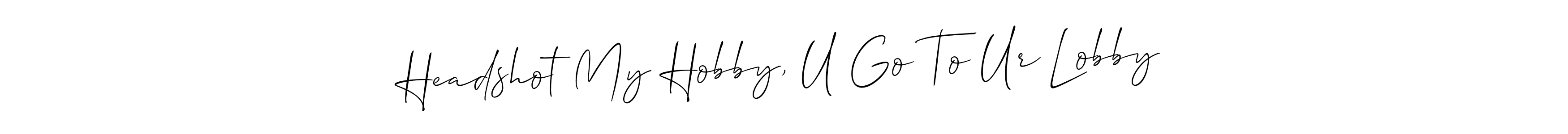 Make a short Headshot My Hobby, U Go To Ur Lobby signature style. Manage your documents anywhere anytime using Allison_Script. Create and add eSignatures, submit forms, share and send files easily. Headshot My Hobby, U Go To Ur Lobby signature style 2 images and pictures png