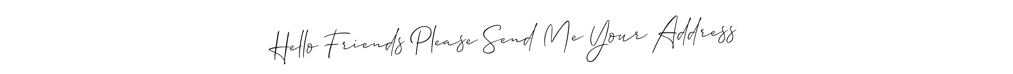 Allison_Script is a professional signature style that is perfect for those who want to add a touch of class to their signature. It is also a great choice for those who want to make their signature more unique. Get Hello Friends Please Send Me Your Address name to fancy signature for free. Hello Friends Please Send Me Your Address signature style 2 images and pictures png