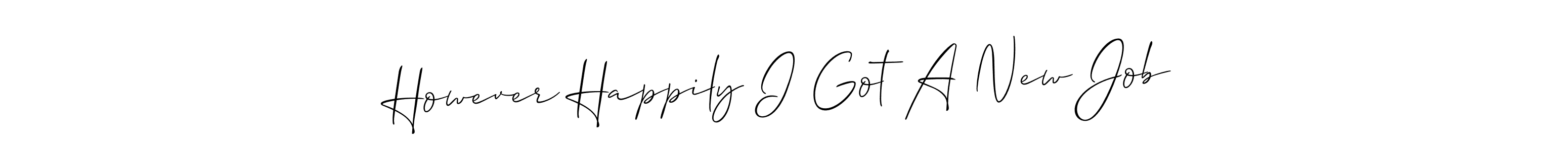 Make a beautiful signature design for name However Happily I Got A New Job. With this signature (Allison_Script) style, you can create a handwritten signature for free. However Happily I Got A New Job signature style 2 images and pictures png