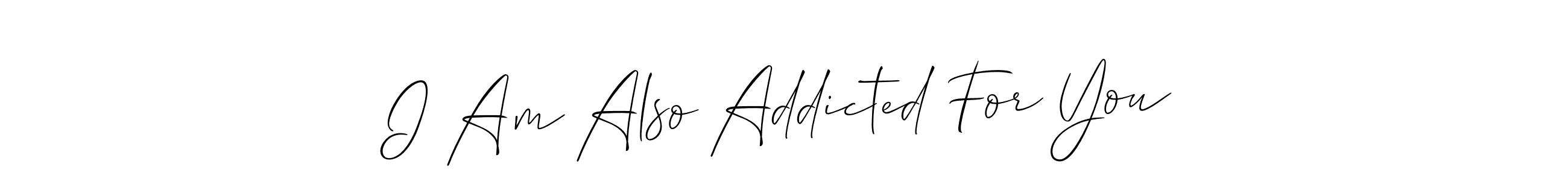 How to make I Am Also Addicted For You name signature. Use Allison_Script style for creating short signs online. This is the latest handwritten sign. I Am Also Addicted For You signature style 2 images and pictures png