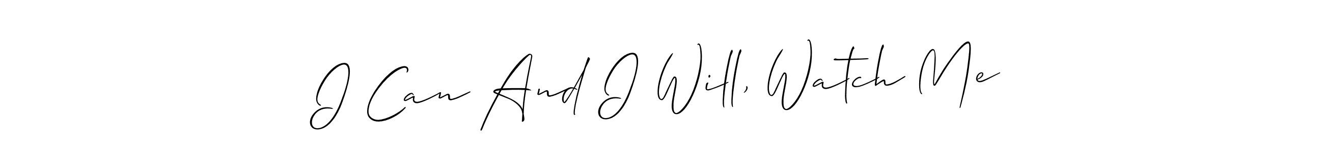 Once you've used our free online signature maker to create your best signature Allison_Script style, it's time to enjoy all of the benefits that I Can And I Will, Watch Me name signing documents. I Can And I Will, Watch Me signature style 2 images and pictures png