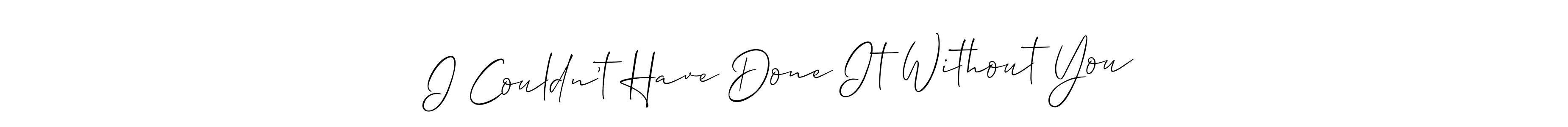 It looks lik you need a new signature style for name I Couldn’t Have Done It Without You. Design unique handwritten (Allison_Script) signature with our free signature maker in just a few clicks. I Couldn’t Have Done It Without You signature style 2 images and pictures png