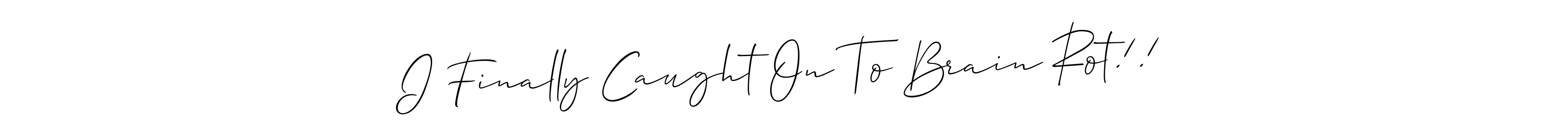 It looks lik you need a new signature style for name I Finally Caught On To Brain Rot!!. Design unique handwritten (Allison_Script) signature with our free signature maker in just a few clicks. I Finally Caught On To Brain Rot!! signature style 2 images and pictures png