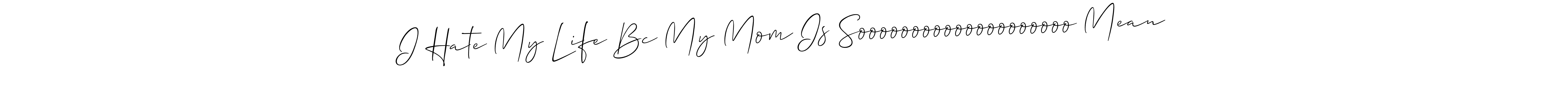 Make a beautiful signature design for name I Hate My Life Bc My Mom Is Soooooooooooooooooooo Mean. With this signature (Allison_Script) style, you can create a handwritten signature for free. I Hate My Life Bc My Mom Is Soooooooooooooooooooo Mean signature style 2 images and pictures png